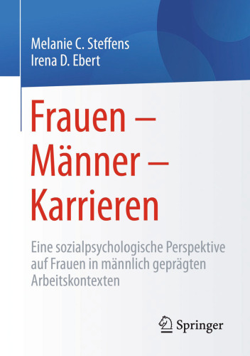 Frauen – Männer – Karrieren: Eine sozialpsychologische Perspektive auf Frauen in männlich geprägten Arbeitskontexten