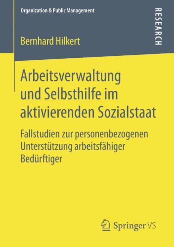 Arbeitsverwaltung und Selbsthilfe im aktivierenden Sozialstaat: Fallstudien zur personenbezogenen Unterstützung arbeitsfähiger Bedürftiger
