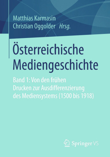 Österreichische Mediengeschichte: Band 1: Von den frühen Drucken zur Ausdifferenzierung des Mediensystems (1500 bis 1918)