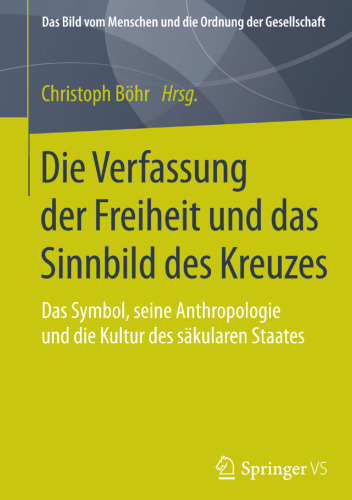 Die Verfassung der Freiheit und das Sinnbild des Kreuzes: Das Symbol, seine Anthropologie und die Kultur des säkularen Staates