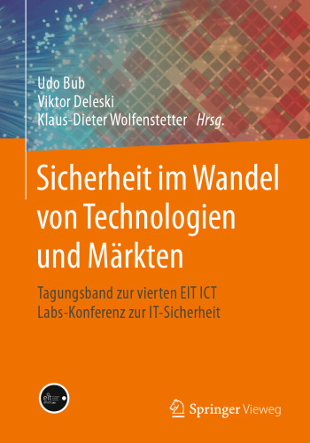 Sicherheit im Wandel von Technologien und Märkten: Tagungsband zur vierten EIT ICT Labs-Konferenz zur IT-Sicherheit