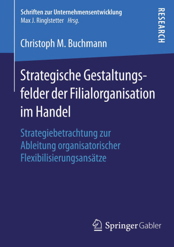 Strategische Gestaltungsfelder der Filialorganisation im Handel: Strategiebetrachtung zur Ableitung organisatorischer Flexibilisierungsansätze