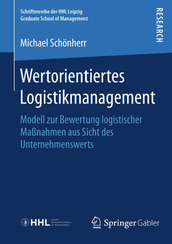 Wertorientiertes Logistikmanagement: Modell zur Bewertung logistischer Maßnahmen aus Sicht des Unternehmenswerts