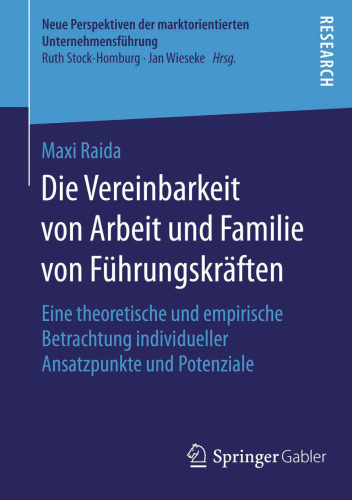 Die Vereinbarkeit von Arbeit und Familie von Führungskräften: Eine theoretische und empirische Betrachtung individueller Ansatzpunkte und Potenziale