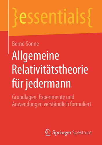Allgemeine Relativitätstheorie für jedermann: Grundlagen, Experimente und Anwendungen verständlich formuliert