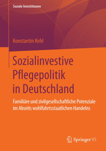 Sozialinvestive Pflegepolitik in Deutschland: Familiäre und zivilgesellschaftliche Potenziale im Abseits wohlfahrtsstaatlichen Handelns