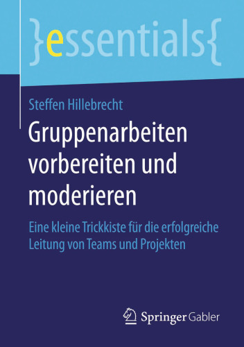 Gruppenarbeiten vorbereiten und moderieren: Eine kleine Trickkiste für die erfolgreiche Leitung von Teams und Projekten