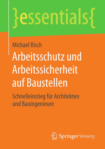 Arbeitsschutz und Arbeitssicherheit auf Baustellen: Schnelleinstieg für Architekten und Bauingenieure