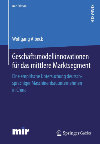 Geschäftsmodellinnovationen für das mittlere Marktsegment : Eine empirische Untersuchung deutschsprachiger Maschinenbauunternehmen in China