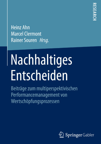 Nachhaltiges Entscheiden: Beiträge zum multiperspektivischen Performancemanagement von Wertschöpfungsprozessen