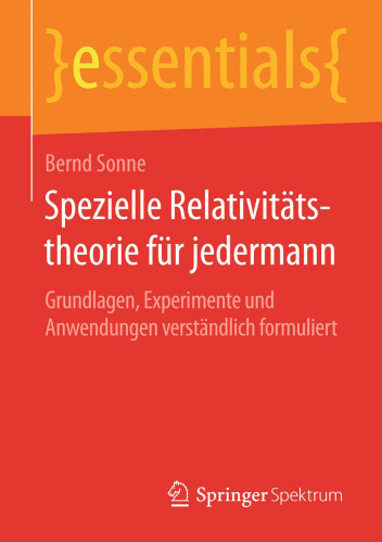 Spezielle Relativitätstheorie für jedermann: Grundlagen, Experimente und Anwendungen verständlich formuliert