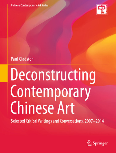 Deconstructing Contemporary Chinese Art: Selected Critical Writings and Conversations, 2007-2014