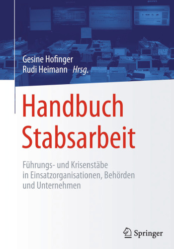 Handbuch Stabsarbeit: Führungs- und Krisenstäbe in Einsatzorganisationen, Behörden und Unternehmen