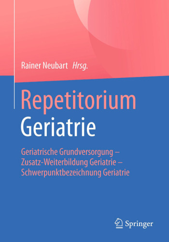Repetitorium Geriatrie: Geriatrische Grundversorgung - Zusatz-Weiterbildung Geriatrie - Schwerpunktbezeichnung Geriatrie