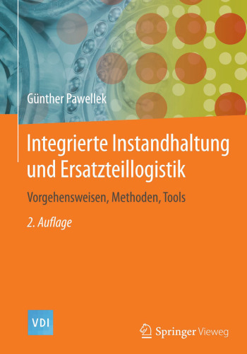 Integrierte Instandhaltung und Ersatzteillogistik: Vorgehensweisen, Methoden, Tools