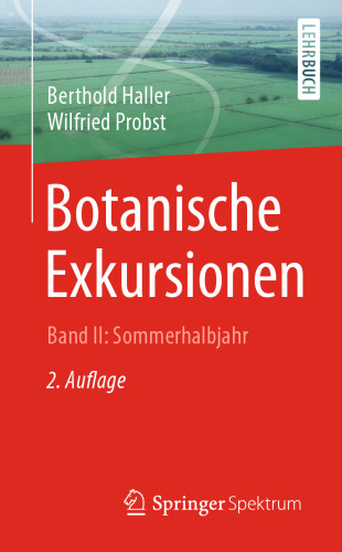 Botanische Exkursionen, Bd. II: Sommerhalbjahr: Die Bedecktsamer (Magnoliophytina), Frühjahrsblüher, Blütenökologie, Wiesen und Weiden, Gräser, Binsen- und Sauergrasgewächse, Ufer, Auen, Sümpfe, Moore, Ruderalpflanzen, Kulturpflanzen und Unkräuter