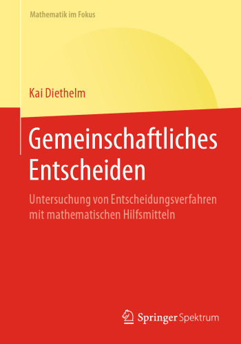 Gemeinschaftliches Entscheiden: Untersuchung von Entscheidungsverfahren mit mathematischen Hilfsmitteln