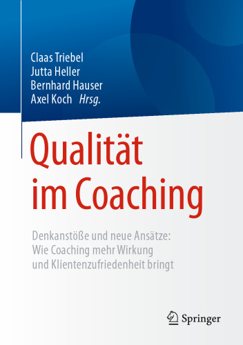 Qualität im Coaching: Denkanstöße und neue Ansätze: Wie Coaching mehr Wirkung und Klientenzufriedenheit bringt