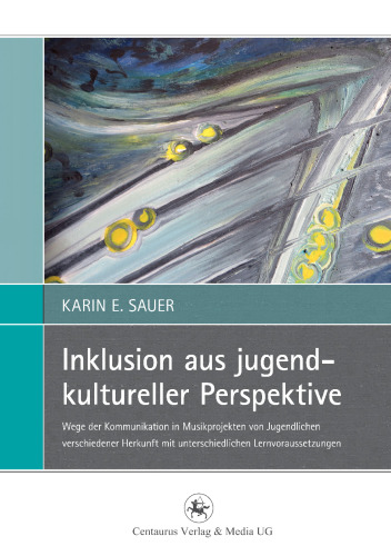 Inklusion aus jugendkultureller Perspektive: Wege der Kommunikation in Musikprojekten von Jugendlichen verschiedener Herkunft mit unterschiedlichen Lernvoraussetzungen