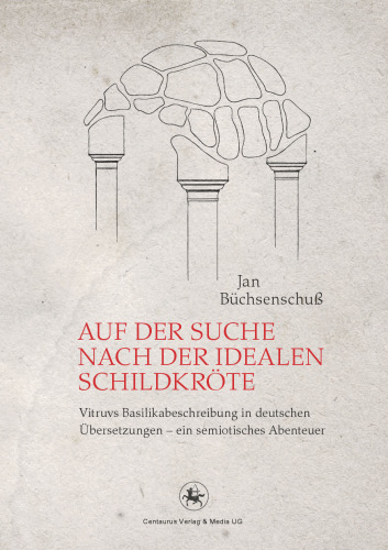 Auf der Suche nach der idealen Schildkröte: Vitruvs Basilikabeschreibung in deutschen Übersetzungen — ein semiotisches Abenteuer