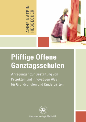 Pfiffige Offene Ganztagsschulen: Anregungen zur Gestaltung von Projekten und innovativen AGs für Grundschulen und Kindergärten