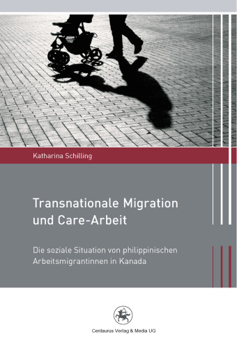 Transnationale Migration und Care-Arbeit: Die soziale Situation von philippinischen Arbeitsmigrantinnen in Kanada