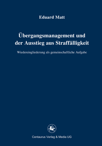 Übergangsmanagement und der Ausstieg aus Straffälligkeit: Wiedereingliederung als gemeinschaftliche Aufgabe