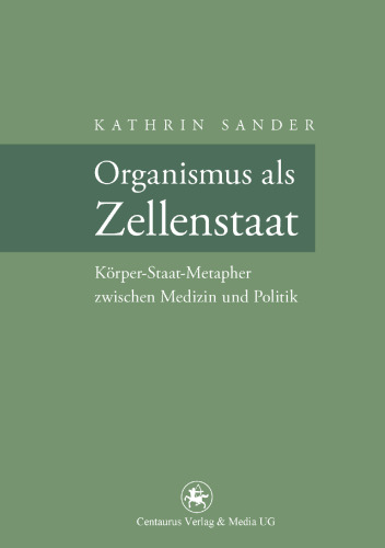 Organismus als Zellenstaat: Rudolf Virchows Körper-Staat-Metapher zwischen Medizin und Politik