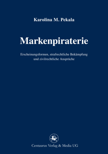 Markenpiraterie: Erscheinungsformen, strafrechtliche Bekämpfung und zivilrechtliche Ansprüche