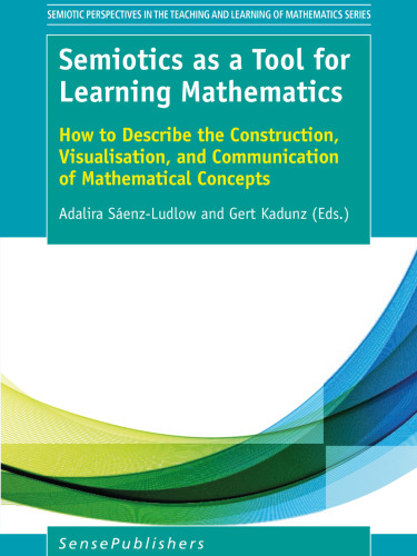 Semiotics as a Tool for Learning Mathematics: How to Describe the Construction, Visualisation, and Communication of Mathematical Concepts