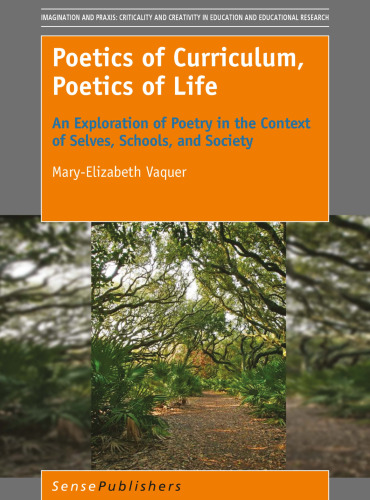 Poetics of Curriculum, Poetics of Life: An Exploration of Poetry in the Context of Selves, Schools, and Society