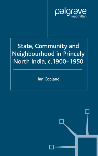 State, Community and Neighbourhood in Princely North India, c. 1900–1950
