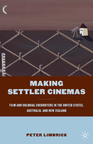 Making Settler Cinemas: Film and Colonial Encounters in the United States, Australia, and New Zealand