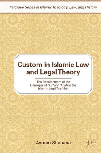 Custom in Islamic Law and Legal Theory: The Development of the Concepts of ‘Urf and ‘Ādah in the Islamic Legal Tradition