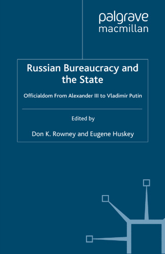 Russian Bureaucracy and the State: Officialdom From Alexander III to Vladimir Putin