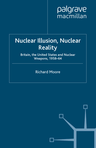 Nuclear Illusion, Nuclear Reality: Britain, the United States and Nuclear Weapons, 1958–64