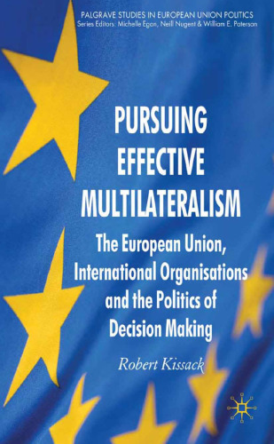 Pursuing Effective Multilateralism: The European Union, International Organisations and the Politics of Decision Making