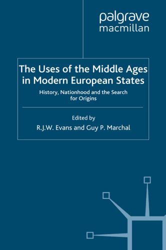 The Uses of the Middle Ages in Modern European States: History, Nationhood and the Search for Origins