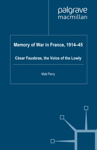Memory of War in France, 1914–45: César Fauxbras, the Voice of the Lowly