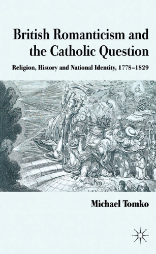 British Romanticism and the Catholic Question: Religion, History and National Identity, 1778–1829