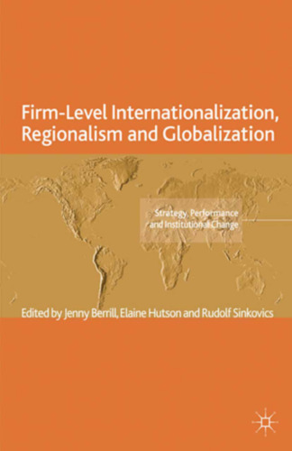 Firm-Level Internationalization, Regionalism and Globalization: Strategy, Performance and Institutional Change