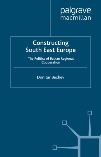Constructing South East Europe: The Politics of Balkan Regional Cooperation