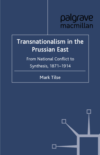 Transnationalism in the Prussian East: From National Conflict to Synthesis, 1871–1914