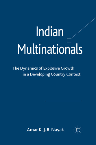 Indian Multinationals: The Dynamics of Explosive Growth in a Developing Country Context