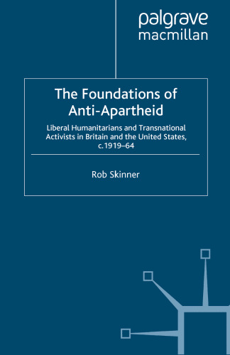 The Foundations of Anti-Apartheid: Liberal Humanitarians and Transnational Activists in Britain and the United States, c.1919–64