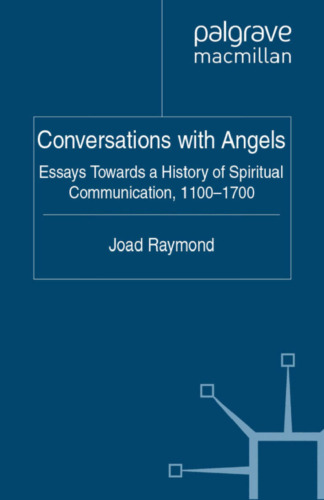 Conversations with Angels: Essays Towards a History of Spiritual Communication, 1100–1700