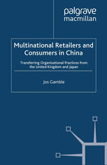 Multinational Retailers and Consumers in China: Transferring Organizational Practices from the United Kingdom and Japan