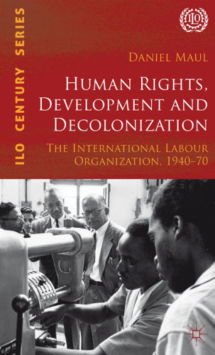Human Rights, Development and Decolonization: The International Labour Organization, 1940–70