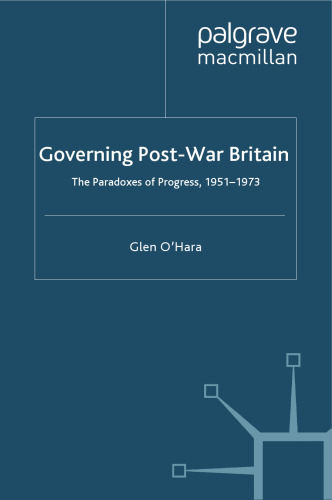 Governing Post-War Britain: The Paradoxes of Progress, 1951–1973