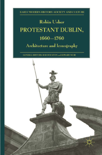 Protestant Dublin, 1660–1760: Architecture and Iconography